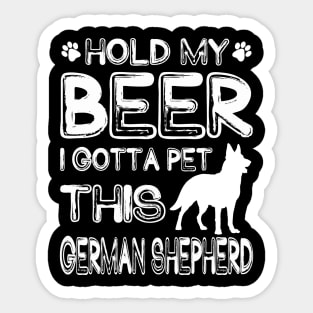 Holding My Beer I Gotta This German Shepherd Sticker